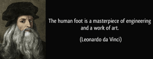 Leonardo daVinci quote about the foot being a masterpiece of engineering and also a work of art